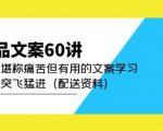 产品文案60讲：一次堪称痛苦但有用的文案学习助你突飞猛进（配送资料）-16888副业资讯