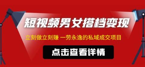 东哲·短视频男女搭档变现，立刻做立刻赚一劳永逸的私域成交项目-16888副业资讯
