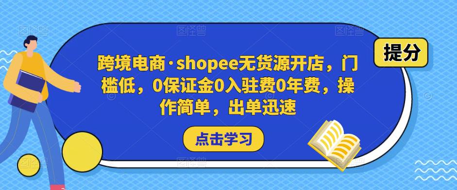 跨境电商·shopee无货源开店，门槛低，0保证金0入驻费0年费，操作简单，出单迅速-16888副业资讯
