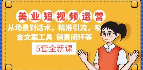5套·美业短视频运营课从场景到话术·精准引流·吸金文案工具·销售闭环等-16888副业资讯