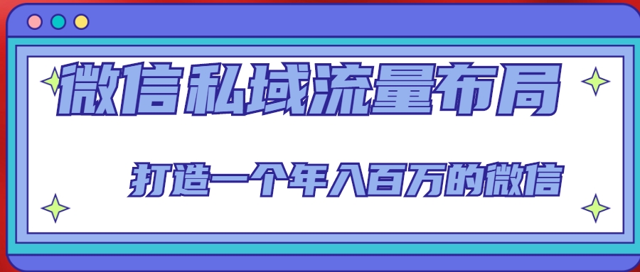 微信私域流量布局课程，打造一个年入百万的微信【7节视频课】-16888副业资讯