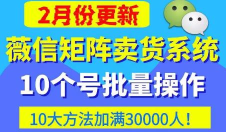 微信矩阵卖货系统，多线程批量养10个微信号，10种加粉落地方法，快速加满3W人卖货！-16888副业资讯