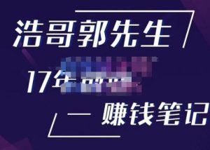 浩哥郭先生17年创业赚米笔记,打开你对很多东西的认知,让你知道原来赚钱或创业不单单是发力就行-16888副业资讯