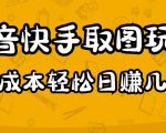 2023抖音快手取图玩法:一个人在家就能做,超简单,0成本日赚几百-16888副业资讯