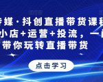 星玥传媒·抖创直播带货课程,达人+小店+运营+投流,一门课带你玩转直播带货-16888副业资讯