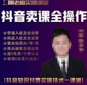 刚老板实操课堂抖音卖课全操作,抖音知识付费实操技术一课通-16888副业资讯