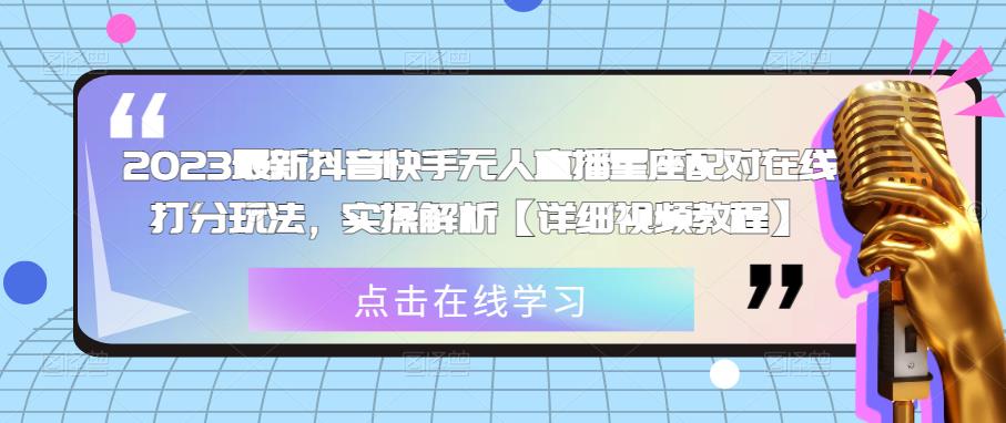 2023最新抖音快手无人直播星座配对在线打分玩法，实操解析【详细视频教程】-16888副业资讯
