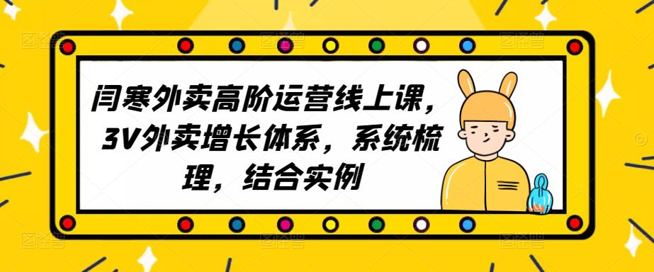 2023外卖高阶运营线上课，3V外卖增长体系，系统梳理，结合实例-16888副业资讯