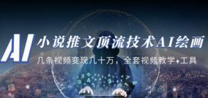 小说推文·顶流技术AI绘画教学：几条视频变现几十万，全套视频教学+工具-16888副业资讯