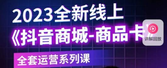 老陶电商·抖音商城商品卡，​2023全新线上全套运营系列课-16888副业资讯