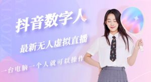 抖音数字人虚拟无人直播间打造（外面收费6000）-16888副业资讯