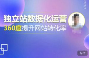 独立站数据化运营,360度提升网站转化率,亿级独立站大卖,带你用数据说话,提升转化率超过4%-16888副业资讯