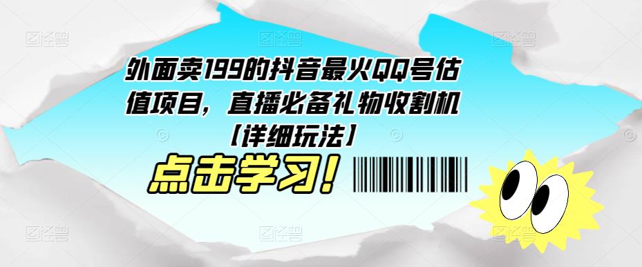 外面卖199的抖音最火QQ号估值项目，直播必备礼物收割机【详细玩法】-16888副业资讯