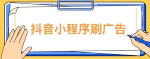 【低保项目】抖音小程序刷广告变现玩法,需要自己动手去刷,多劳多得【详细教程】-16888副业资讯