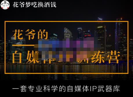 花爷的自媒体IP训练营【14期】,一套专业科学的自媒体IP武器库（更新2023年3月）-16888副业资讯