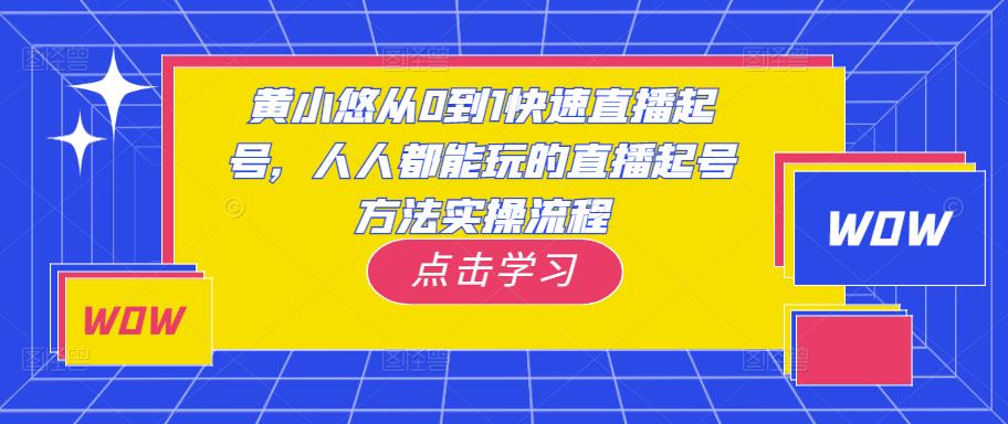 黄小悠从0到1快速直播起号，人人都能玩的直播起号方法实操流程-16888副业资讯