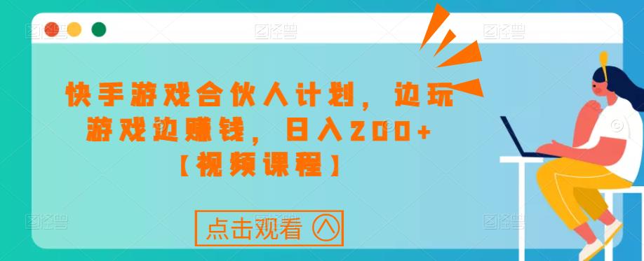 快手游戏合伙人计划项目，边玩游戏边赚钱，日入200+【视频课程】-16888副业资讯