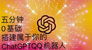手把手教你如何从一个0基础小白用Chatgpt来搭建一个qq聊天机器人【永久软件+详细教程】-16888副业资讯