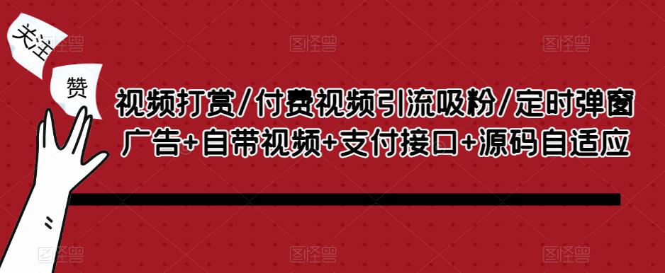 视频打赏/付费视频引流吸粉/定时弹窗广告+自带视频+支付接口+源码自适应-16888副业资讯