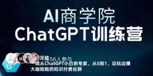 AI商学院·ChatGPT训练营，从0-1从小白到专家，边玩边赚，保姆级课程（视频+文档）-16888副业资讯