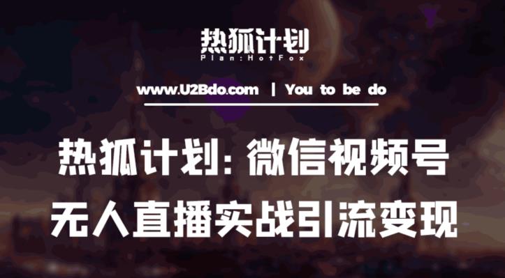 热狐计划：微信视频号鸡哥无人直播新玩法，无人直播撸礼物+引流变现带素材-16888副业资讯