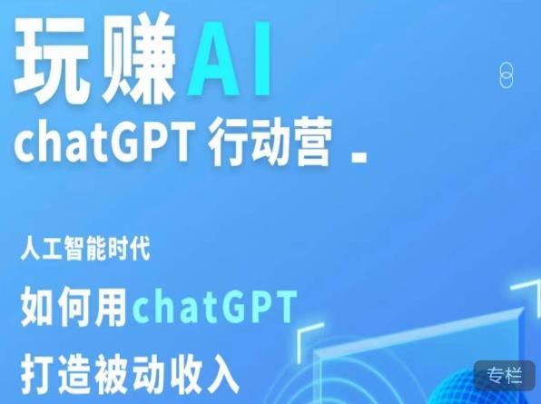 玩赚AI ChatGPT行动营，人工智能时代如何用ChatGPT打造被动收入-16888副业资讯