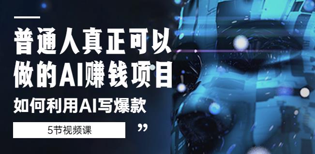 普通人真正可以做的AI赚钱项目-如何利用AI写爆款（5节视频课）-16888副业资讯