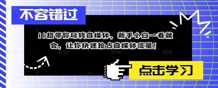 11招带你玩转自媒体，新手小白一看就会，让你快速抢占自媒体流量！-16888副业资讯