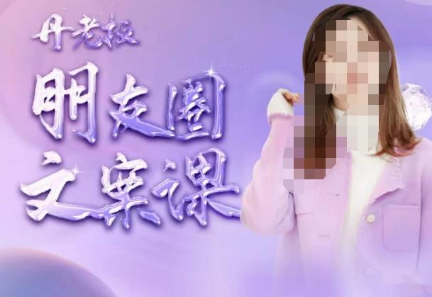 丹老板朋友圈文案课，这个春天，和丹老板来一场文案的约会吧-16888副业资讯