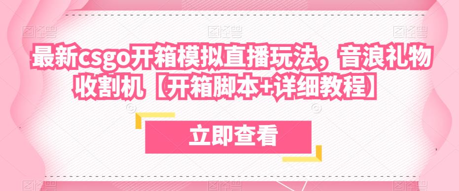 最新csgo开箱模拟直播玩法，音浪礼物收割机【开箱脚本+详细教程】-16888副业资讯