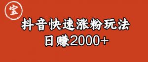 宝哥私藏·抖音快速起号涨粉玩法（4天涨粉1千）（日赚2000+）【揭秘】-16888副业资讯