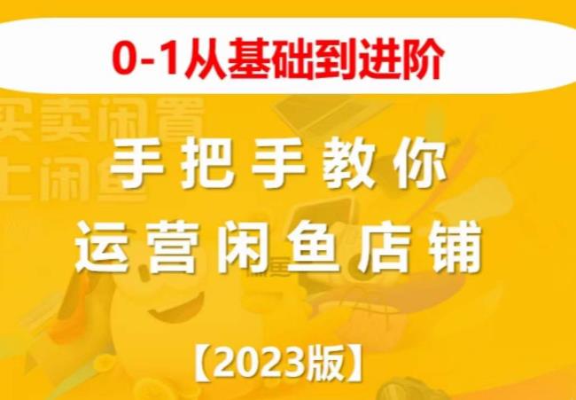 2023版0-1从基础到进阶，手把手教你运营闲鱼店铺-16888副业资讯