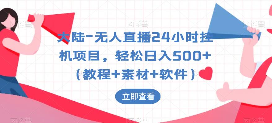大陆-无人直播24小时挂机项目，轻松日入500+（教程+素材+软件）-16888副业资讯