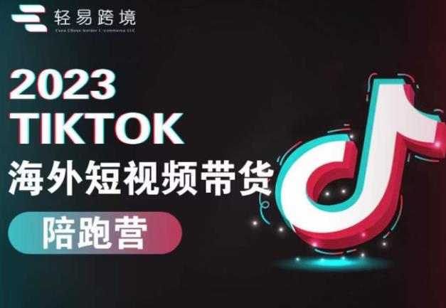 2023TikTok海外短视频带货陪跑营，从TK小白到TK高阶短视频运营快速变身优质带货达人-16888副业资讯