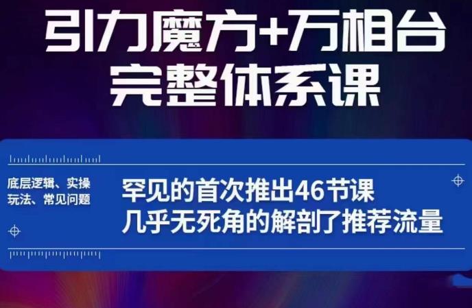 引力魔方万相台完整体系课：底层逻辑、实操玩法、常见问题，无死角解剖推荐流量-16888副业资讯