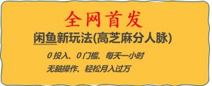 闲鱼新玩法(高芝麻分人脉)0投入0门槛,每天一小时,轻松月入过万【揭秘】-16888副业资讯