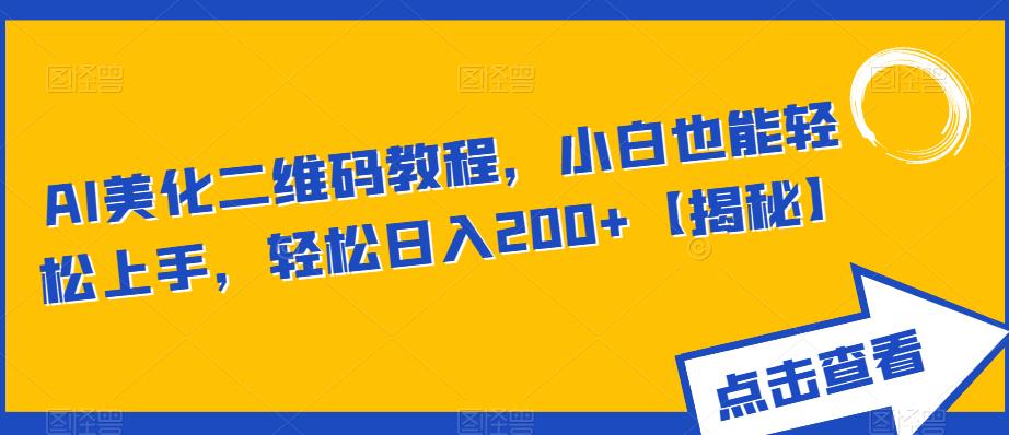 AI美化二维码教程，小白也能轻松上手，轻松日入200+【揭秘】-16888副业资讯