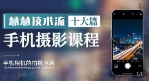 朱慧慧技术流手机摄影教学，了解手机拍摄技巧，能独立用手机拍摄有品质的短视频-16888副业资讯