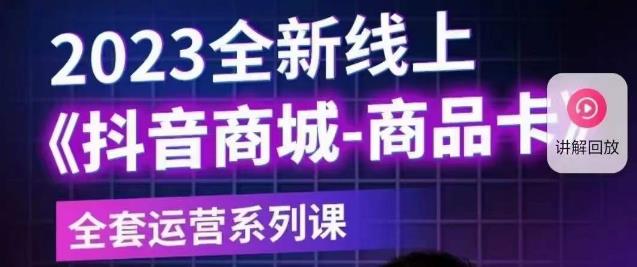 老陶电商·抖音商城商品卡【新版】，2023全新线上全套运营系列课-16888副业资讯