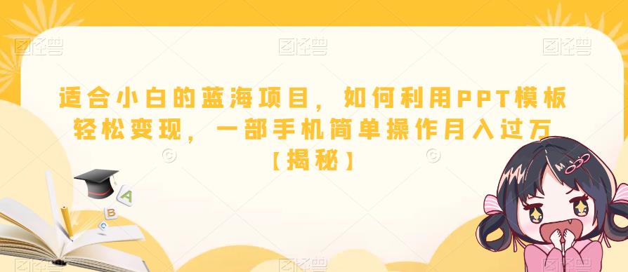 适合小白的蓝海项目，如何利用PPT模板轻松变现，一部手机简单操作月入过万【揭秘】-16888副业资讯