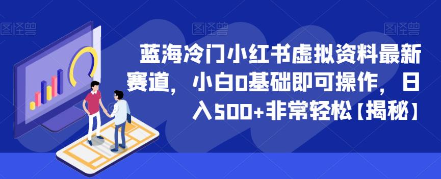 蓝海冷门小红书虚拟资料最新赛道，小白0基础即可操作，日入500+非常轻松【揭秘】-16888副业资讯