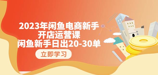 2023年闲鱼电商新手开店运营课：闲鱼新手日出20-30单（18节-实战干货）-16888副业资讯