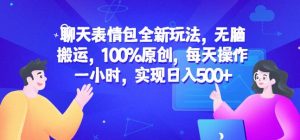 聊天表情包全新玩法，无脑搬运，100%原创，每天操作一小时，实现日入500+【揭秘】-16888副业资讯