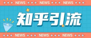 价值999的23年知乎引流课程，小白也能轻松日引200+粉-16888副业资讯