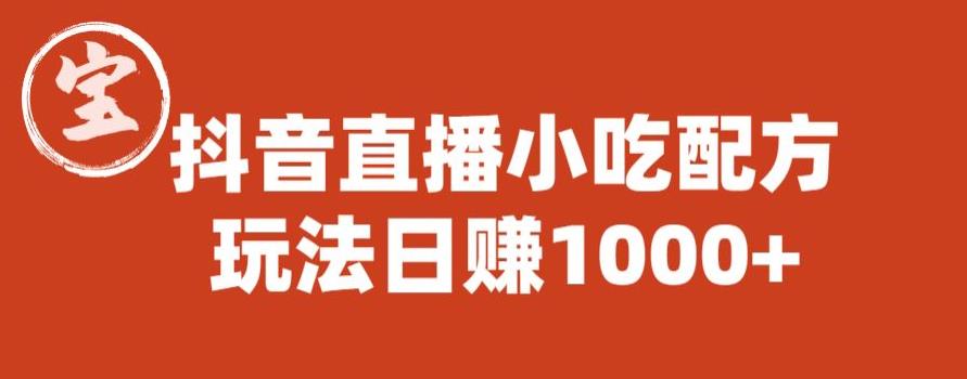 宝哥抖音直播小吃配方实操课程，玩法日赚1000+【揭秘】-16888副业资讯