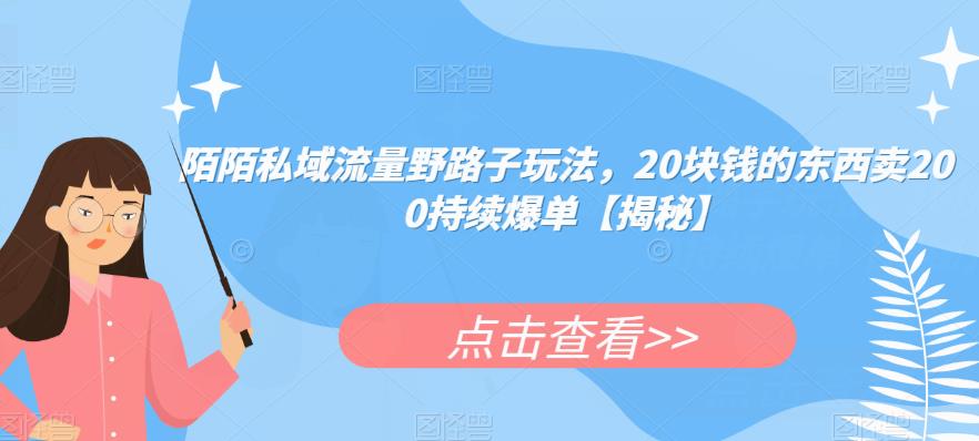 陌陌私域流量野路子玩法，20块钱的东西卖200持续爆单【揭秘】-16888副业资讯