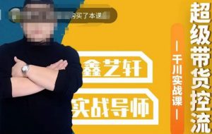 包农鑫·全是实操千川实战课，超级带货控流，直播带货​千川全面实战打法-16888副业资讯