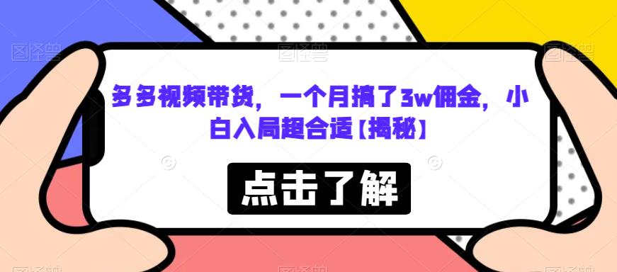多多视频带货，一个月搞了3w佣金，小白入局超合适【揭秘】-16888副业资讯