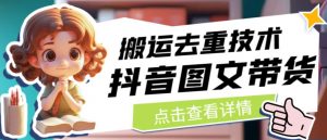 抖音图文带货搬运去重技术,可以直接抖音里面搬运图文-16888副业资讯