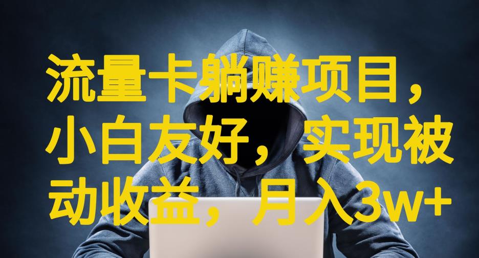 流量卡躺赚项目，小白友好，开设后台，实现被动收益，只要出卡，就能一直赚钱，利润高昂【揭秘】-16888副业资讯